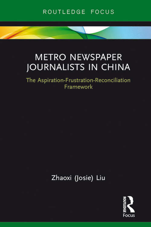 Book cover of Metro Newspaper Journalists in China: The Aspiration-Frustration-Reconciliation Framework (Routledge Focus on Journalism Studies)