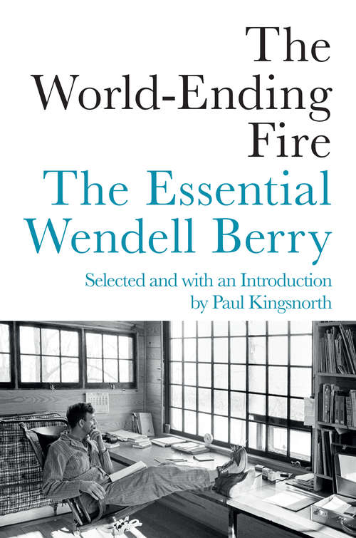 Book cover of The World-Ending Fire: The Essential Wendell Berry