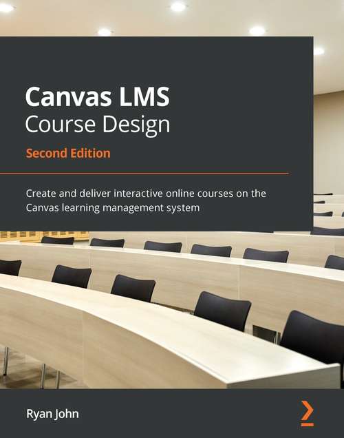 Book cover of Canvas LMS Course Design: Create and deliver interactive online courses on the Canvas learning management system, 2nd Edition