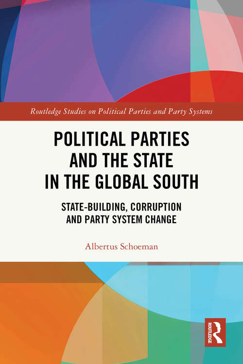 Book cover of Political Parties and the State in the Global South: State-Building, Corruption and Party System Change (Routledge Studies on Political Parties and Party Systems)