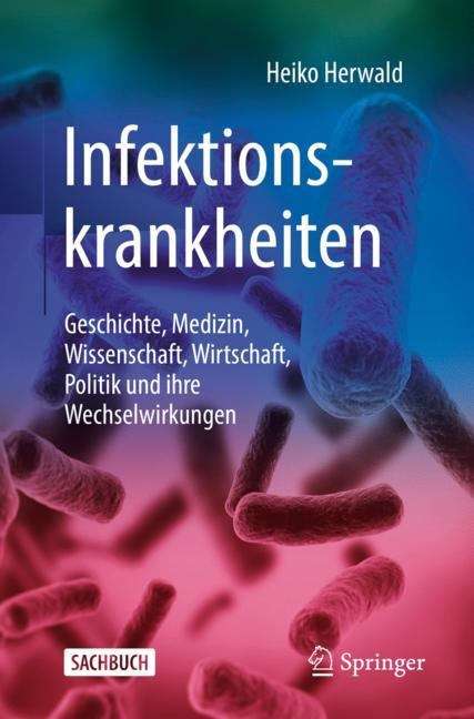 Book cover of Infektionskrankheiten: Geschichte, Medizin, Wissenschaft, Wirtschaft, Politik und ihre Wechselwirkungen (1. Aufl. 2019)