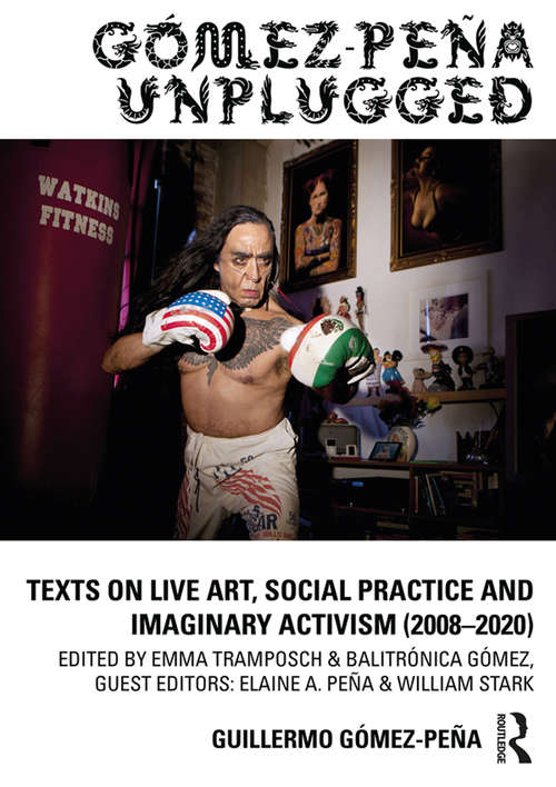 Book cover of Gómez-Peña Unplugged: Texts on Live Art, Social Practice and Imaginary Activism (2008–2020)