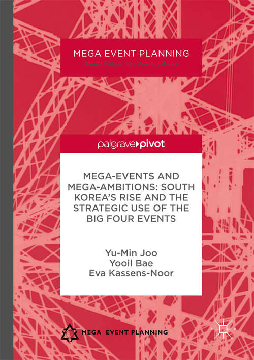 Book cover of Mega-Events and Mega-Ambitions: South Korea’s Rise and the Strategic Use of the Big Four Events (1st ed. 2017) (Mega Event Planning)