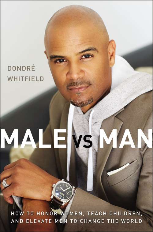 Book cover of Male vs. Man: How to Honor Women, Teach Children, and Elevate Men to Change the World