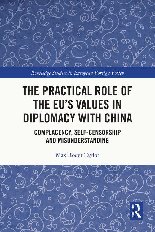 Book cover of The Practical Role of The EU’s Values in Diplomacy with China: Complacency, Self-Censorship and Misunderstanding