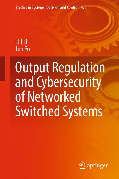 Book cover of Output Regulation and Cybersecurity of Networked Switched Systems (1st ed. 2023) (Studies in Systems, Decision and Control #475)