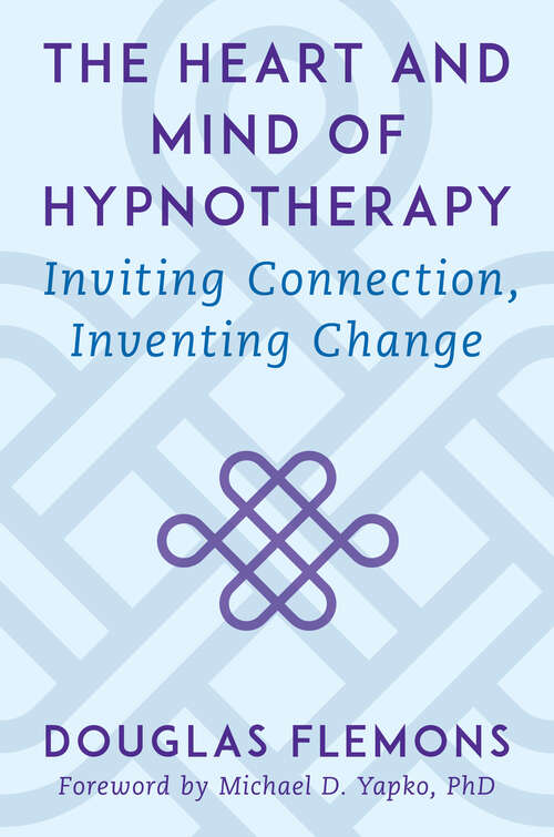 Book cover of The Heart and Mind of Hypnotherapy: Inviting Connection, Inventing Change