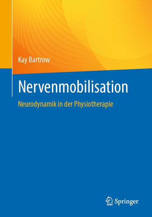 Book cover of Nervenmobilisation: Neurodynamik in der Physiotherapie (1. Aufl. 2023)