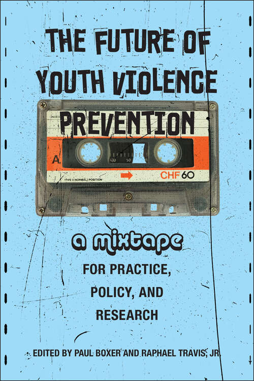 Book cover of The Future of Youth Violence Prevention: A Mixtape for Practice, Policy, and Research