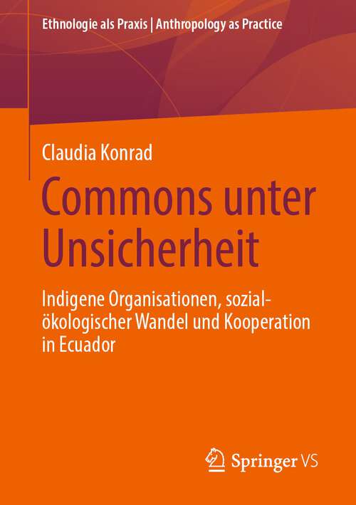 Book cover of Commons unter Unsicherheit: Indigene Organisationen, sozial-ökologischer Wandel und Kooperation in Ecuador (1. Aufl. 2022) (Ethnologie als Praxis | Anthropology as Practice)