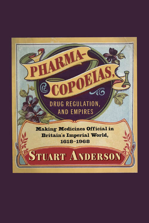 Book cover of Pharmacopoeias, Drug Regulation, and Empires: Making Medicines Official in Britain’s Imperial World, 1618–1968 (Intoxicating Histories #10)
