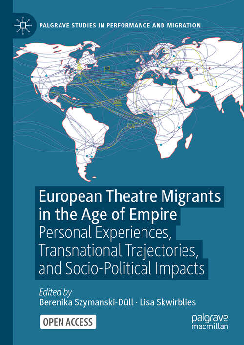 Book cover of European Theatre Migrants in the Age of Empire: Personal Experiences, Transnational Trajectories, and Socio-Political Impacts (Palgrave Studies in Performance and Migration)