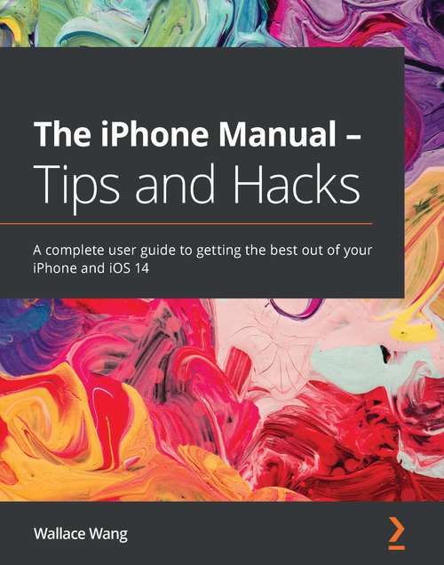 Book cover of The iPhone Manual - Tips and Hacks: A complete user guide to getting the best out of your iPhone and iOS 14