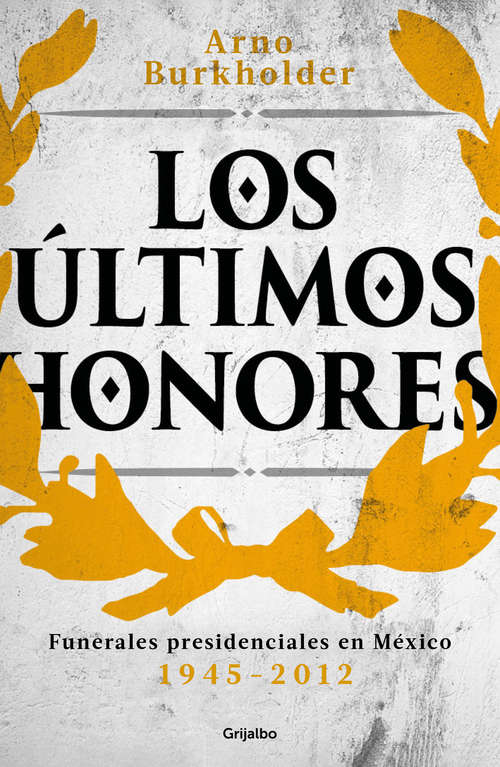 Book cover of Los últimos honores: Funerales presidenciales en México 1945-2012