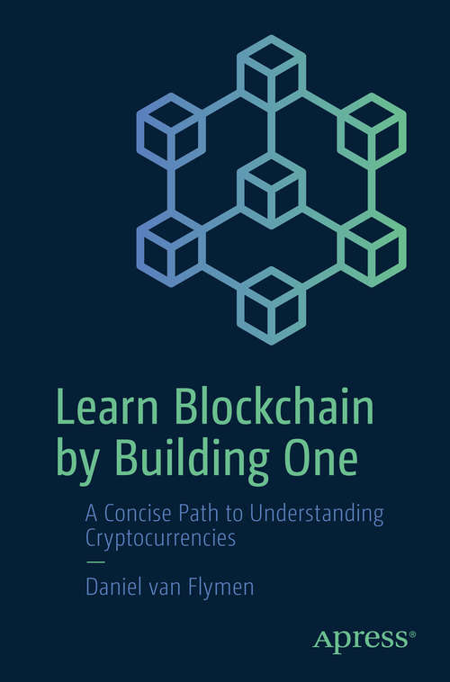 Book cover of Learn Blockchain by Building One: A Concise Path to Understanding Cryptocurrencies (1st ed.)