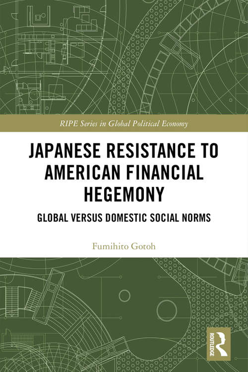 Book cover of Japanese Resistance to American Financial Hegemony: Global versus Domestic Social Norms (RIPE Series in Global Political Economy)