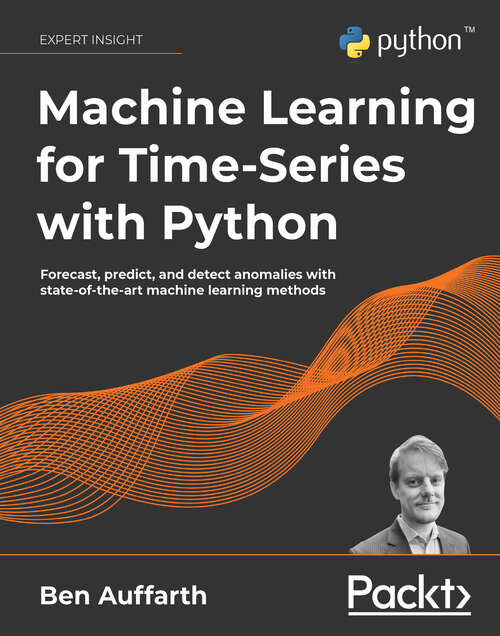 Book cover of Machine Learning for Time-Series with Python: Forecast, predict, and detect anomalies with state-of-the-art machine learning methods