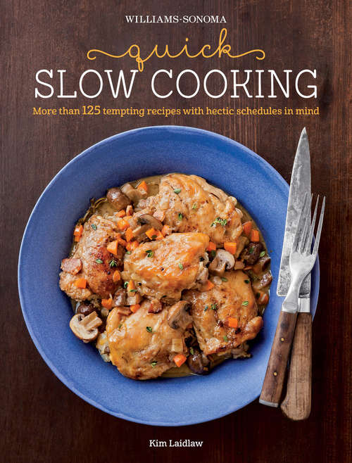 Book cover of Quick Slow Cooking: More Than 125 Tempting Recipes with Hectic Schedules in Mind (Williams-Sonoma)