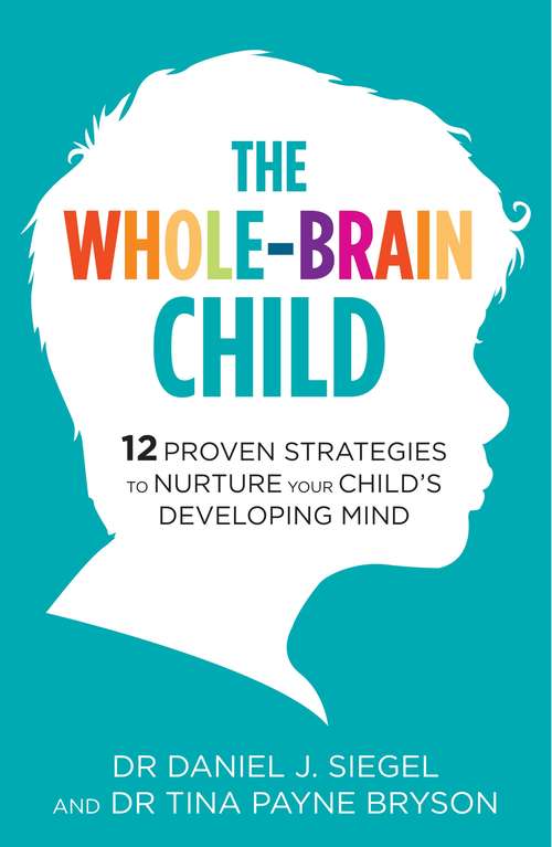 Book cover of The Whole-Brain Child: 12 Proven Strategies to Nurture Your Child's Developing Mind
