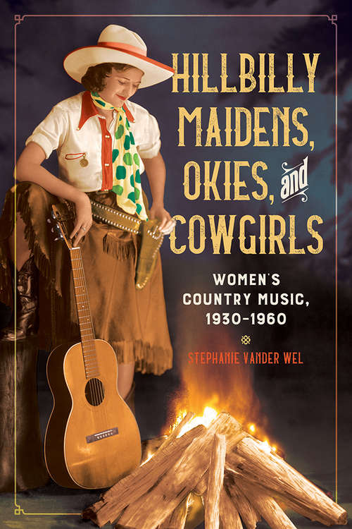 Book cover of Hillbilly Maidens, Okies, and Cowgirls: Women’s Country Music, 1930-1960 (Music in American Life)