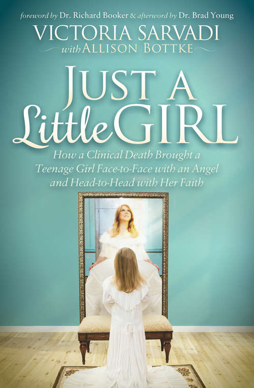 Book cover of Just a Little Girl: How a Clinical Death Brought a Teenage Girl Face-to-Face with an Angel and Head-to-Toe with Her Faith