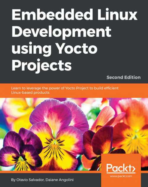 Book cover of Embedded Linux Development using Yocto Projects - Second Edition: Learn to leverage the power of Yocto Project to build efficient Linux-based products