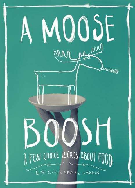 Book cover of A Moose Boosh: A Few Choice Words About Food