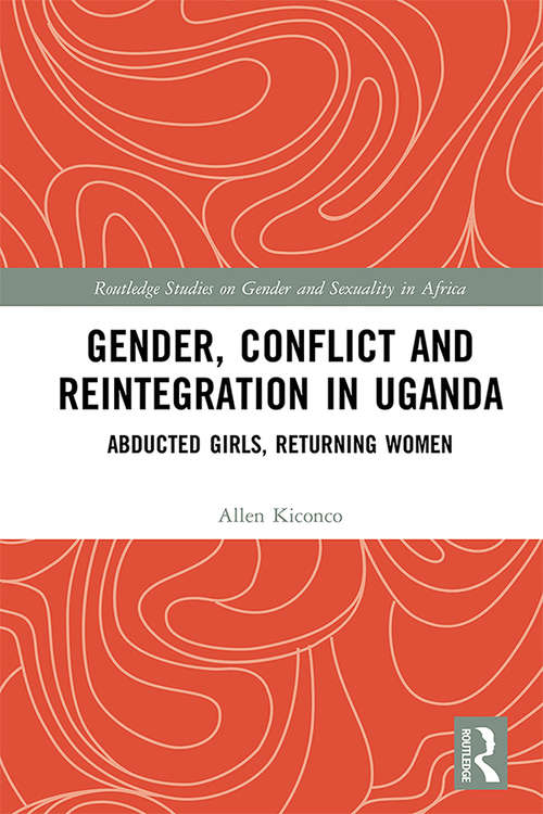 Book cover of Gender, Conflict and Reintegration in Uganda: Abducted Girls, Returning Women (Routledge Studies on Gender and Sexuality in Africa)