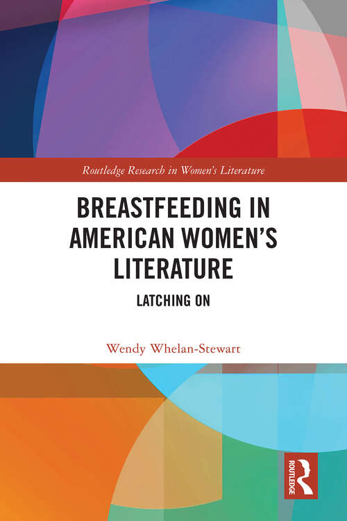 Book cover of Breastfeeding in American Women’s Literature: Latching On (Routledge Research in Women's Literature)