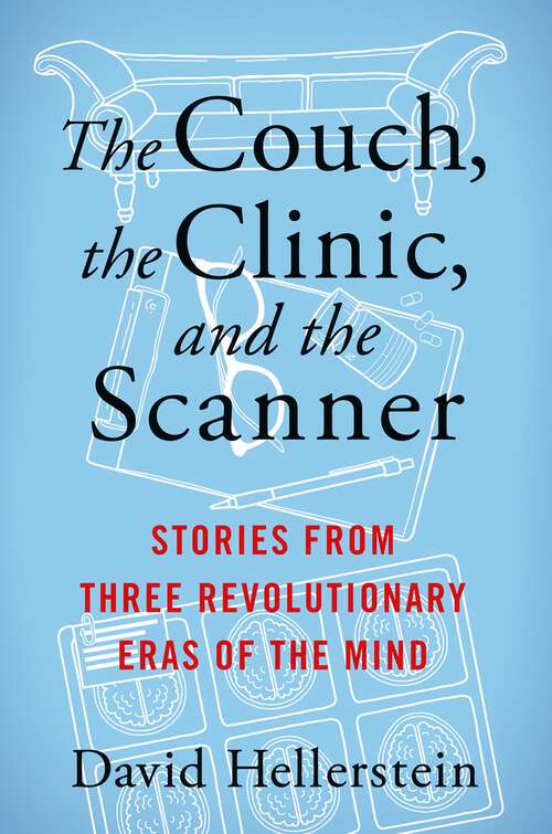 Book cover of The Couch, the Clinic, and the Scanner: Stories from Three Revolutionary Eras of the Mind