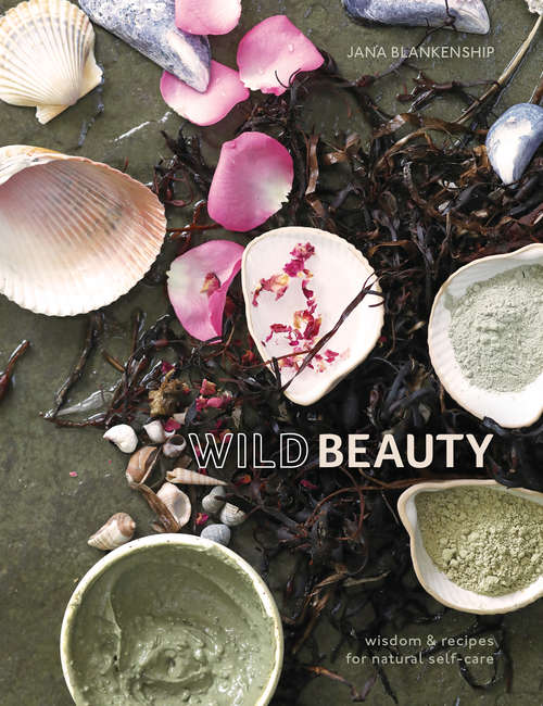 Book cover of Wild Beauty: Wisdom & Recipes for Natural Self-Care