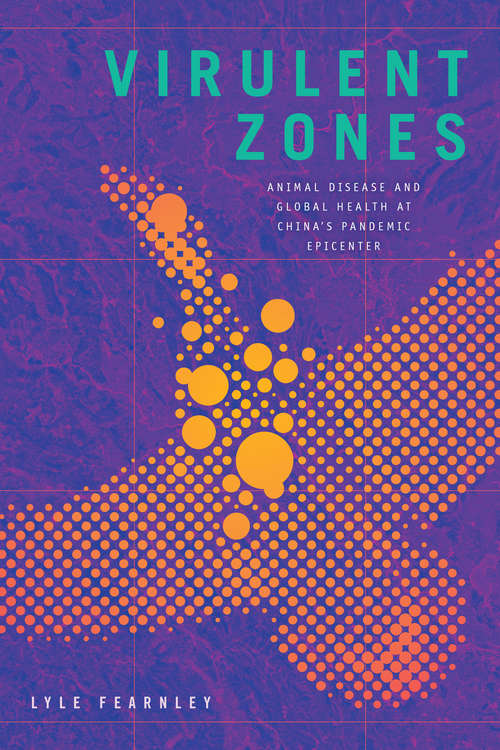 Book cover of Virulent Zones: Animal Disease and Global Health at China's Pandemic Epicenter (Experimental Futures)