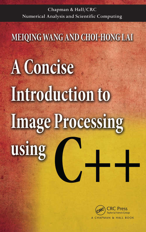 Book cover of A Concise Introduction to Image Processing using C++ (1) (Chapman & Hall/CRC Numerical Analysis and Scientific Computing Series)