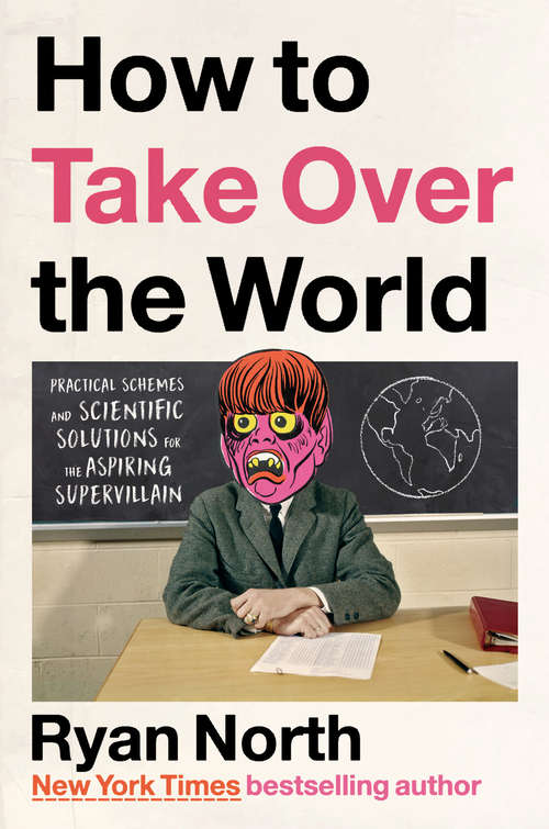 Book cover of How to Take Over the World: Practical Schemes and Scientific Solutions for the Aspiring Supervillain