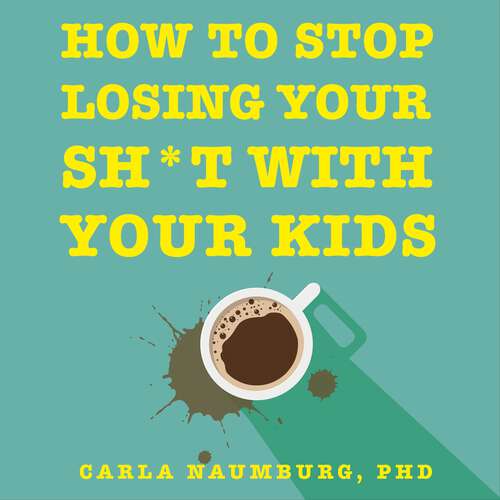Book cover of How to Stop Losing Your Sh*t with Your Kids: Effective strategies for stressed out parents