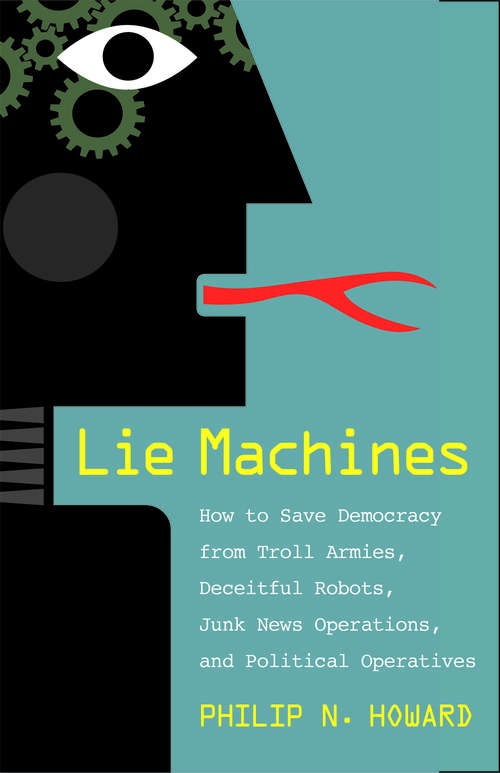 Book cover of Lie Machines: How to Save Democracy from Troll Armies, Deceitful Robots, Junk News Operations, and Political Operatives