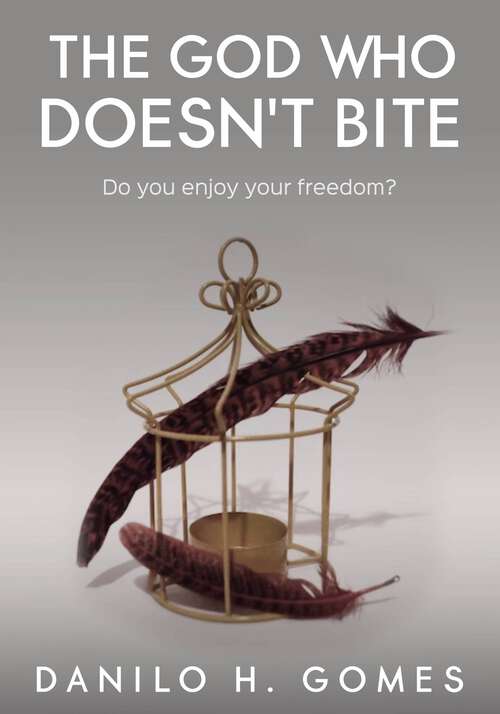 Book cover of The God Who Doesn't Bite: Do you enjoy your freedom?