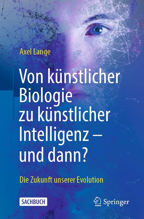 Book cover of Von künstlicher Biologie zu künstlicher Intelligenz - und dann?: Die Zukunft unserer Evolution (1. Aufl. 2021)