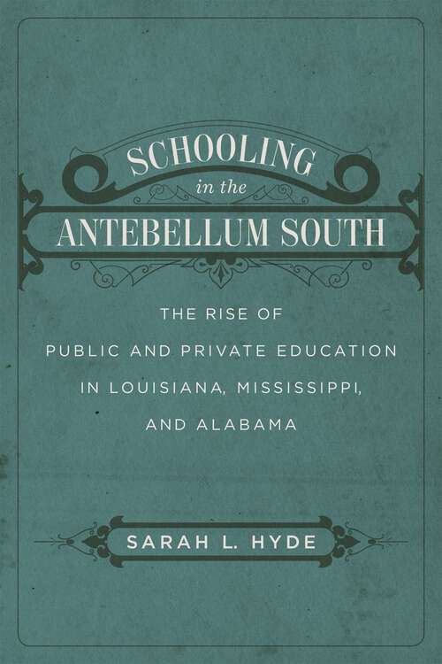 Book cover of Schooling in the Antebellum South: The Rise of Public and Private Education in Louisiana, Mississippi, and Alabama