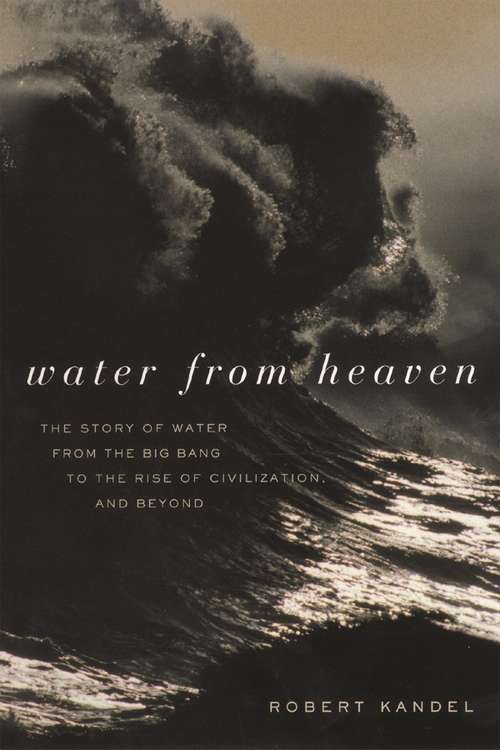 Book cover of Water from Heaven: The Story of Water from the Big Bang to the Rise of Civilization, and Beyond