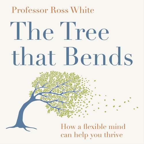 Book cover of The Tree that Bends: How a flexible mind can help you thrive