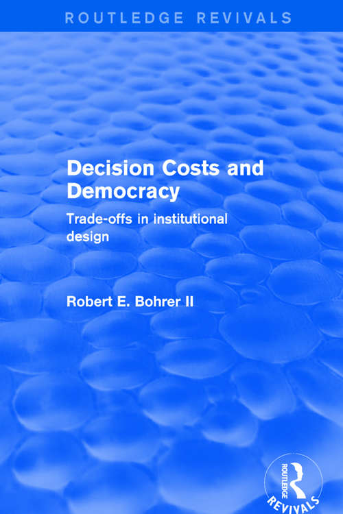 Book cover of Decision Costs and Democracy: Trade-offs in Institutional Design (Routledge Revivals)