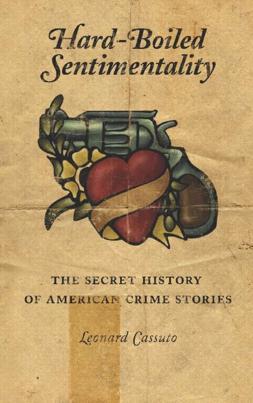 Book cover of Hard-Boiled Sentimentality: The Secret History of American Crime Stories