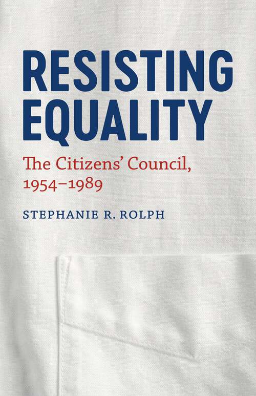 Book cover of Resisting Equality: The Citizens' Council, 1954-1989 (Making the Modern South)