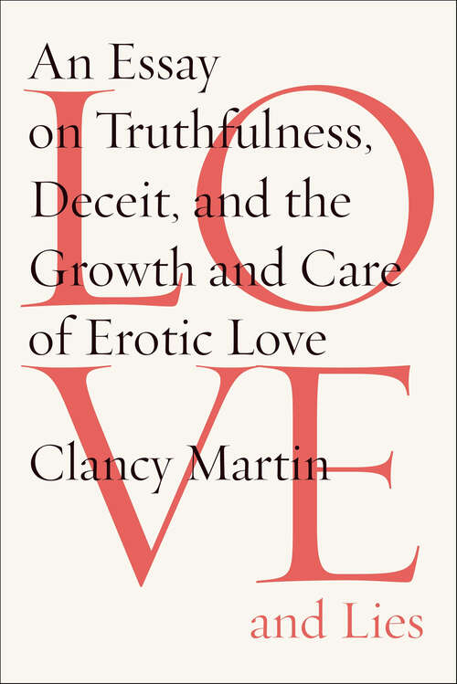 Book cover of Love and Lies: An Essay on Truthfulness, Deceit, and the Growth and Care of Erotic Love