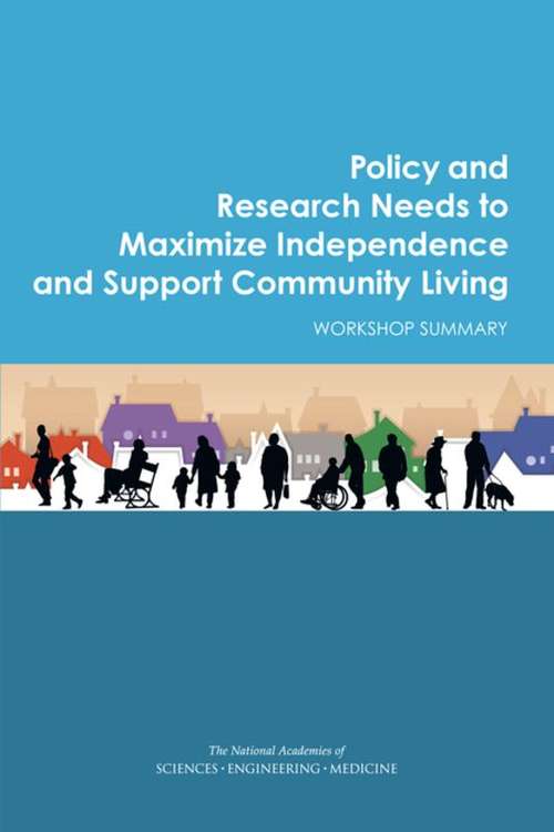 Book cover of Policy and Research Needs to Maximize Independence and Support Community Living: Workshop Summary
