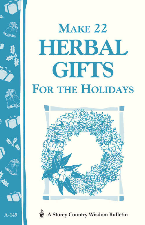 Book cover of Make 22 Herbal Gifts for the Holidays: Storey's Country Wisdom Bulletin A-149 (Storey Country Wisdom Bulletin Ser.)