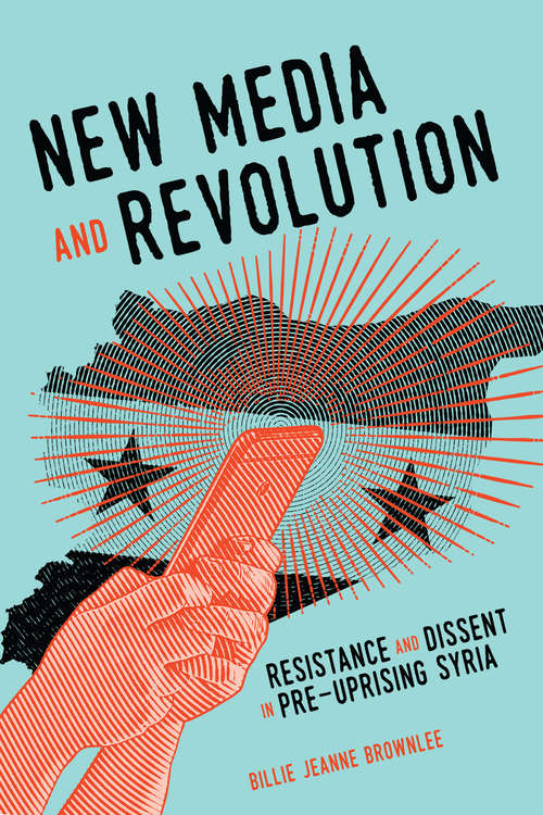 Book cover of New Media and Revolution: Resistance and Dissent in Pre-uprising Syria (McGill-Queen's Studies in Protest, Power, and Resistance #1)