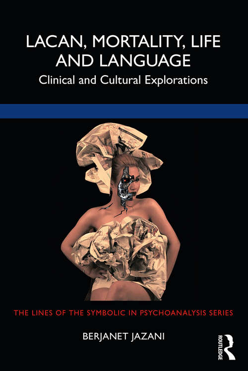 Book cover of Lacan, Mortality, Life and Language: Clinical and Cultural Explorations