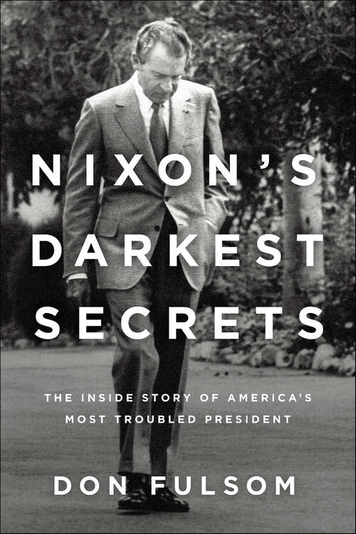 Book cover of Nixon's Darkest Secrets: The Inside Story of America's Most Troubled President